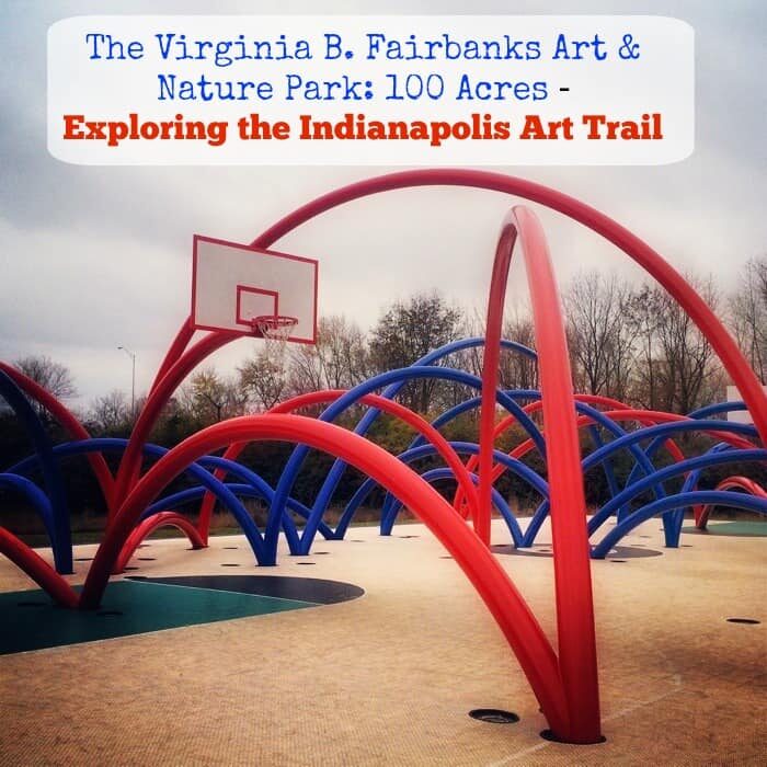 The Virginia B. Fairbanks Art & Nature Park 100 Acres -Exploring the Indianapolis Art Trail