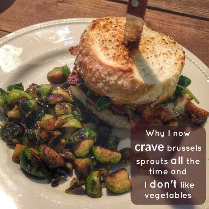 Why I now crave brussels sprouts all the time and I don't like vegetables