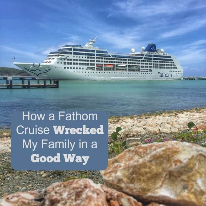 How a Fathom Cruise Wrecked my family in a good way