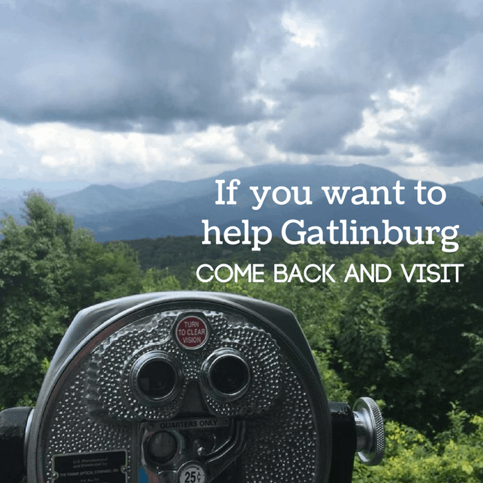 If you want to help Gatlinburg come back and visit 