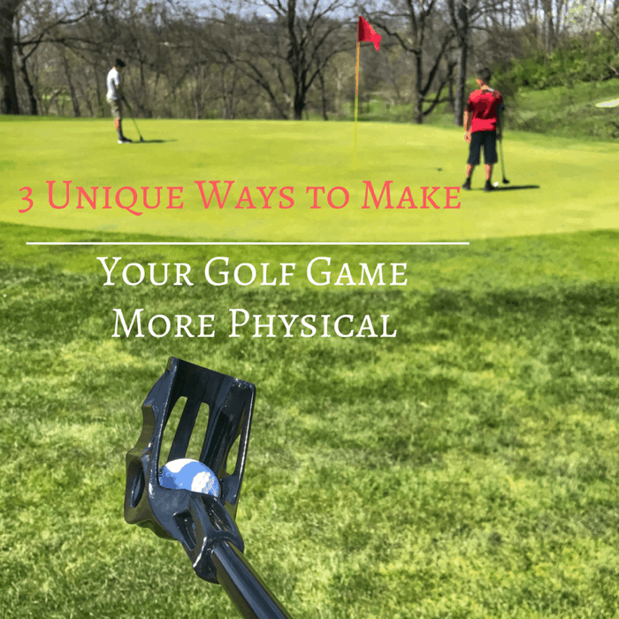 3 Unique Ways to Make Your Golf Game More Physical