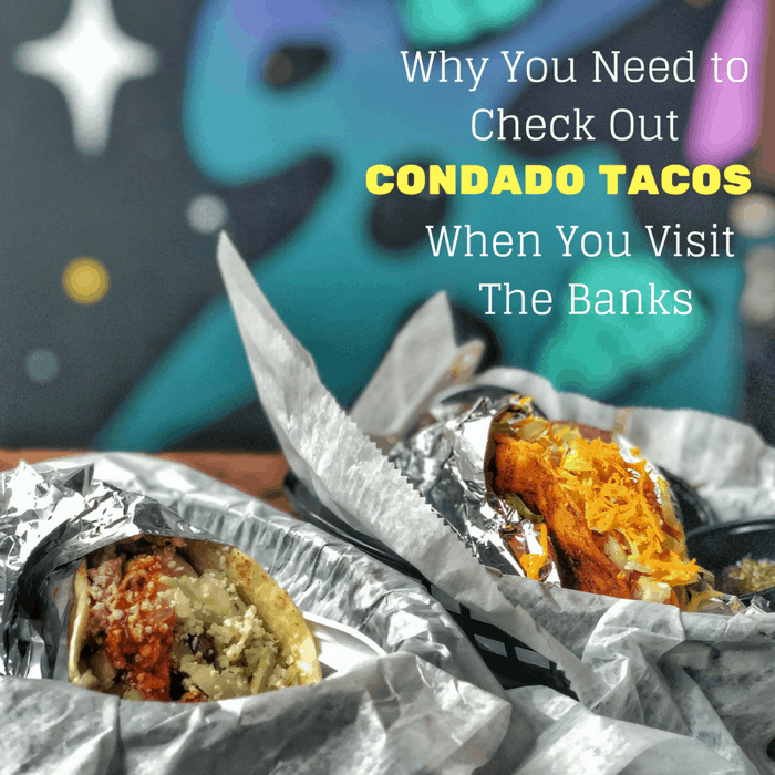 Why You Need to Check Out Condado Taco When You Visit The Banks