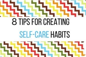 8 Tips for creating self-care habits